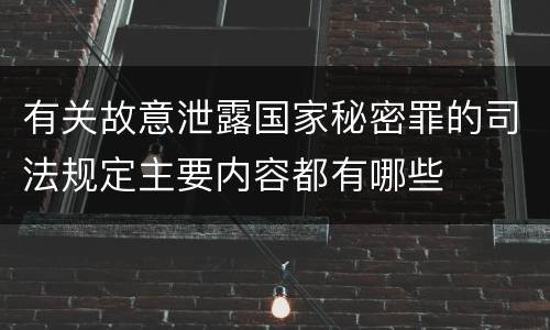 有关故意泄露国家秘密罪的司法规定主要内容都有哪些