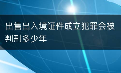 出售出入境证件成立犯罪会被判刑多少年