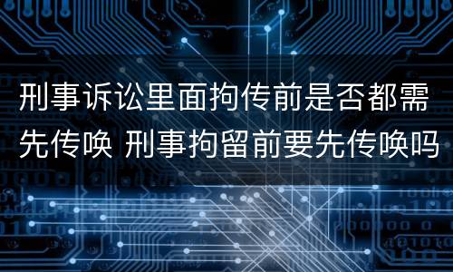 刑事诉讼里面拘传前是否都需先传唤 刑事拘留前要先传唤吗
