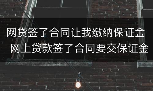 网贷签了合同让我缴纳保证金 网上贷款签了合同要交保证金