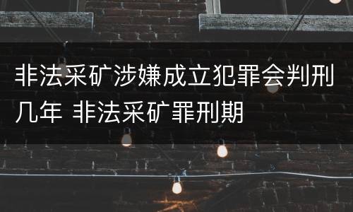 非法采矿涉嫌成立犯罪会判刑几年 非法采矿罪刑期
