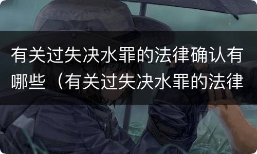 有关过失决水罪的法律确认有哪些（有关过失决水罪的法律确认有哪些规定）