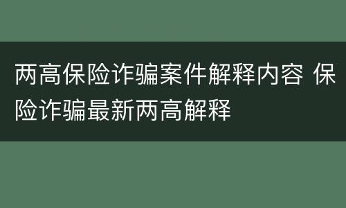 两高保险诈骗案件解释内容 保险诈骗最新两高解释