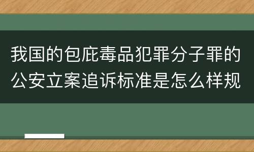 我国的包庇毒品犯罪分子罪的公安立案追诉标准是怎么样规定