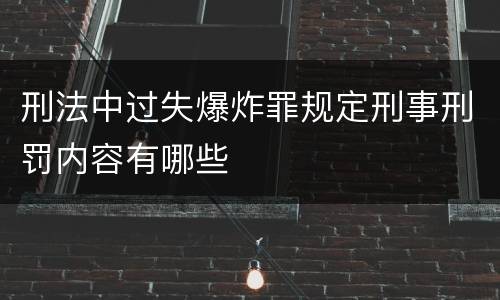 刑法中过失爆炸罪规定刑事刑罚内容有哪些