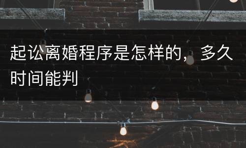 起讼离婚程序是怎样的，多久时间能判