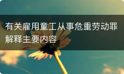 有关雇用童工从事危重劳动罪解释主要内容