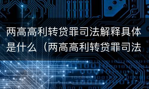 两高高利转贷罪司法解释具体是什么（两高高利转贷罪司法解释具体是什么内容）