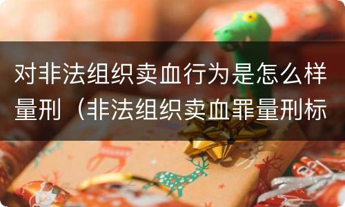 对非法组织卖血行为是怎么样量刑（非法组织卖血罪量刑标准）