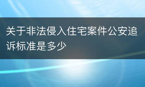 关于非法侵入住宅案件公安追诉标准是多少