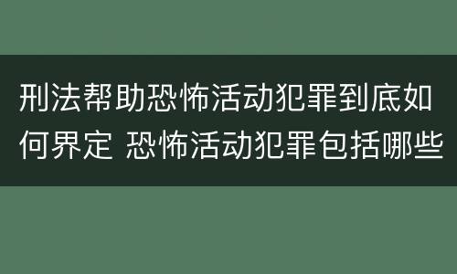 刑法帮助恐怖活动犯罪到底如何界定 恐怖活动犯罪包括哪些罪名