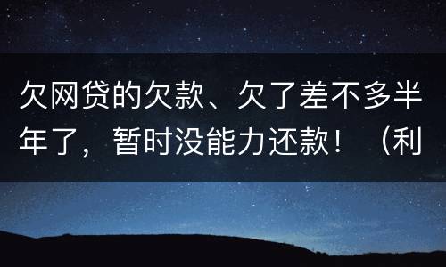 欠网贷的欠款、欠了差不多半年了，暂时没能力还款！（利息超出了法定利率）昨天收到了