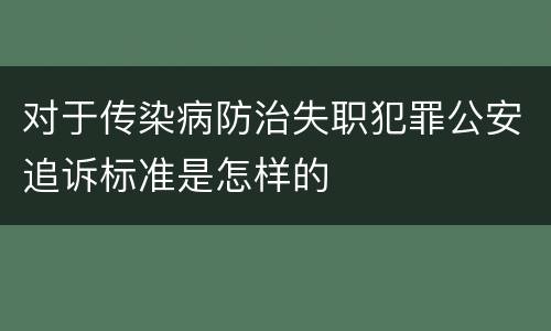 对于传染病防治失职犯罪公安追诉标准是怎样的