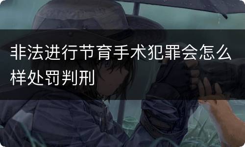 非法进行节育手术犯罪会怎么样处罚判刑