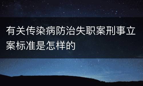 有关传染病防治失职案刑事立案标准是怎样的