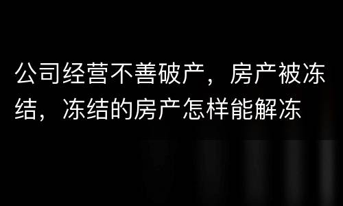 公司经营不善破产，房产被冻结，冻结的房产怎样能解冻