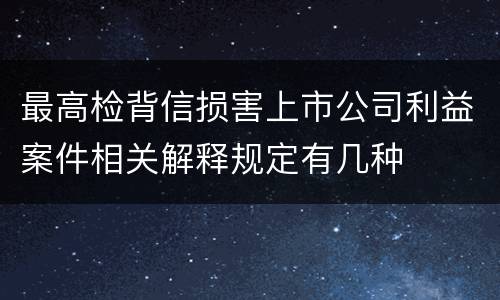 最高检背信损害上市公司利益案件相关解释规定有几种