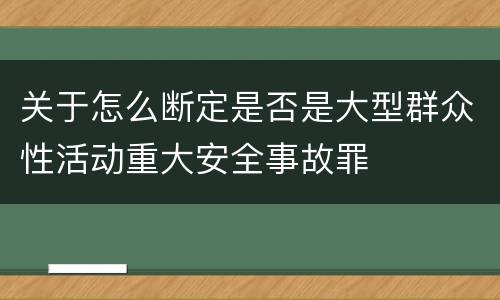 关于怎么断定是否是大型群众性活动重大安全事故罪