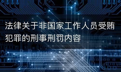 法律关于非国家工作人员受贿犯罪的刑事刑罚内容