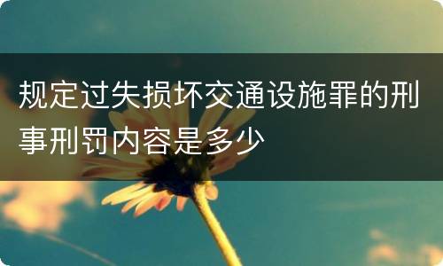 规定过失损坏交通设施罪的刑事刑罚内容是多少