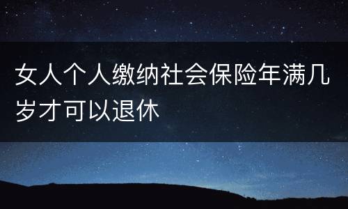 女人个人缴纳社会保险年满几岁才可以退休