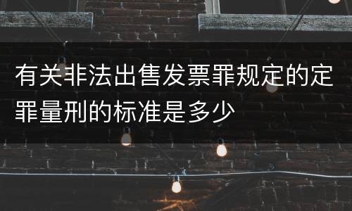 有关非法出售发票罪规定的定罪量刑的标准是多少
