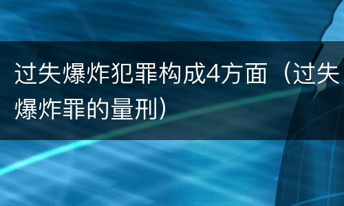 过失爆炸犯罪构成4方面（过失爆炸罪的量刑）