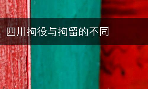 四川拘役与拘留的不同