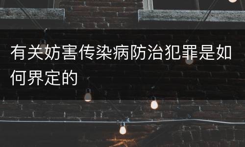 有关妨害传染病防治犯罪是如何界定的