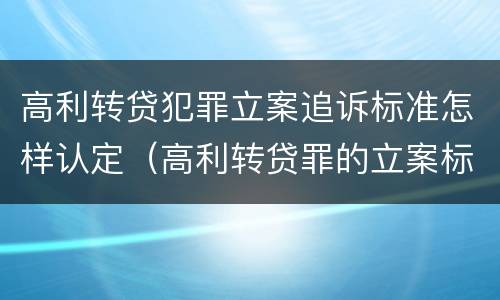 高利转贷犯罪立案追诉标准怎样认定（高利转贷罪的立案标准）