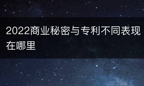 2022商业秘密与专利不同表现在哪里