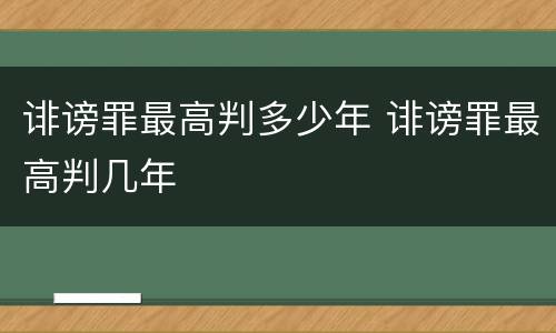 诽谤罪最高判多少年 诽谤罪最高判几年