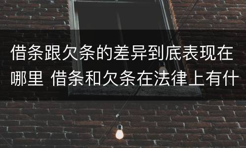 借条跟欠条的差异到底表现在哪里 借条和欠条在法律上有什么不一样的地方