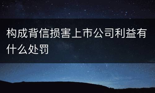 构成背信损害上市公司利益有什么处罚