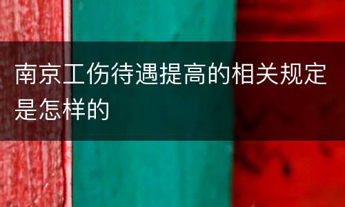 南京工伤待遇提高的相关规定是怎样的