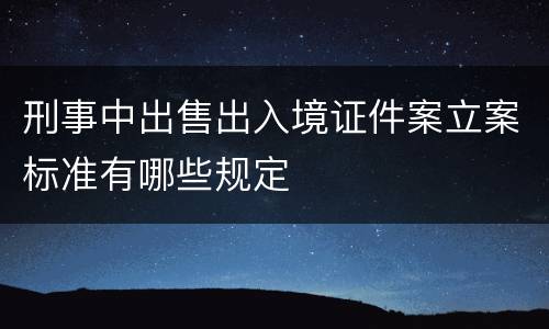 刑事中出售出入境证件案立案标准有哪些规定