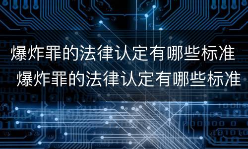 爆炸罪的法律认定有哪些标准 爆炸罪的法律认定有哪些标准和要求