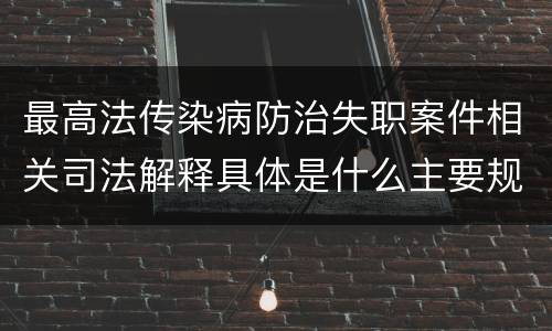最高法传染病防治失职案件相关司法解释具体是什么主要规定