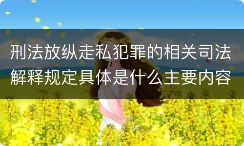 刑法放纵走私犯罪的相关司法解释规定具体是什么主要内容