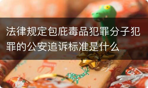 法律规定包庇毒品犯罪分子犯罪的公安追诉标准是什么