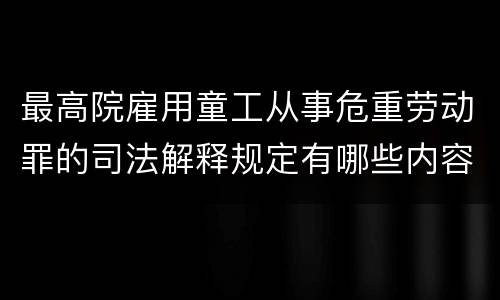 最高院雇用童工从事危重劳动罪的司法解释规定有哪些内容