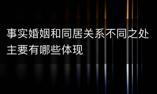 事实婚姻和同居关系不同之处主要有哪些体现