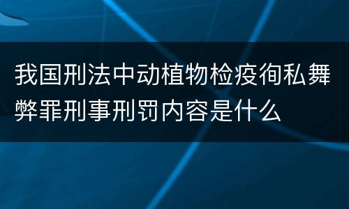 我国刑法中动植物检疫徇私舞弊罪刑事刑罚内容是什么