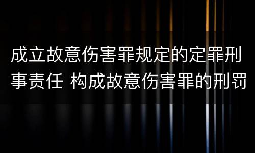 成立故意伤害罪规定的定罪刑事责任 构成故意伤害罪的刑罚
