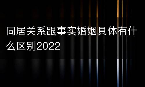 同居关系跟事实婚姻具体有什么区别2022