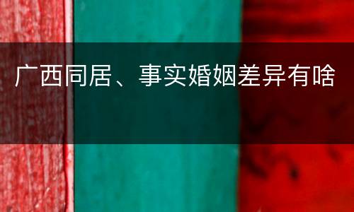 广西同居、事实婚姻差异有啥