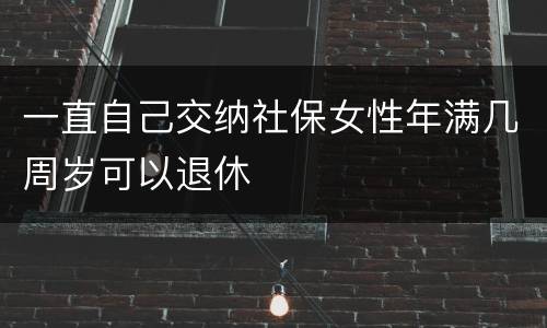 一直自己交纳社保女性年满几周岁可以退休