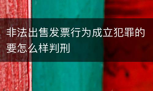 非法出售发票行为成立犯罪的要怎么样判刑