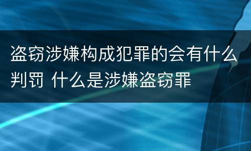 盗窃涉嫌构成犯罪的会有什么判罚 什么是涉嫌盗窃罪
