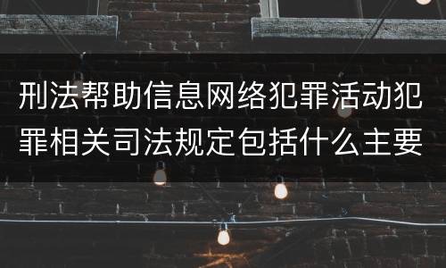 刑法帮助信息网络犯罪活动犯罪相关司法规定包括什么主要内容